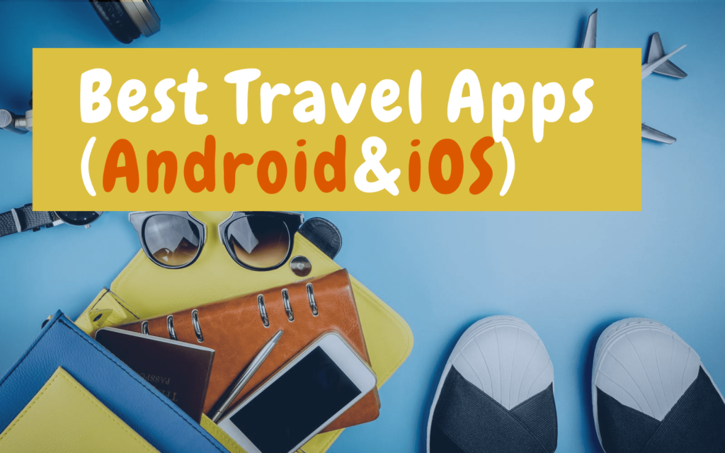 Top 5+ Best Travel Apps Essential for Anyone Traveling (Android&iOS