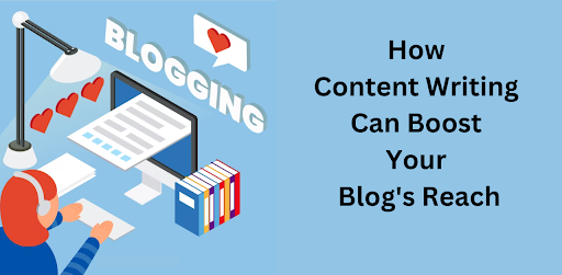 How Content Writing Can Boost Your Blog's Reach,